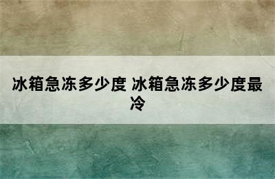 冰箱急冻多少度 冰箱急冻多少度最冷